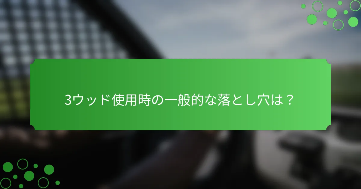 3ウッド使用時の一般的な落とし穴は？