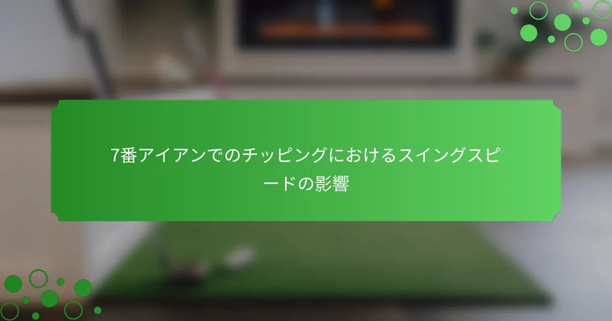 7番アイアンでのチッピングにおけるスイングスピードの影響