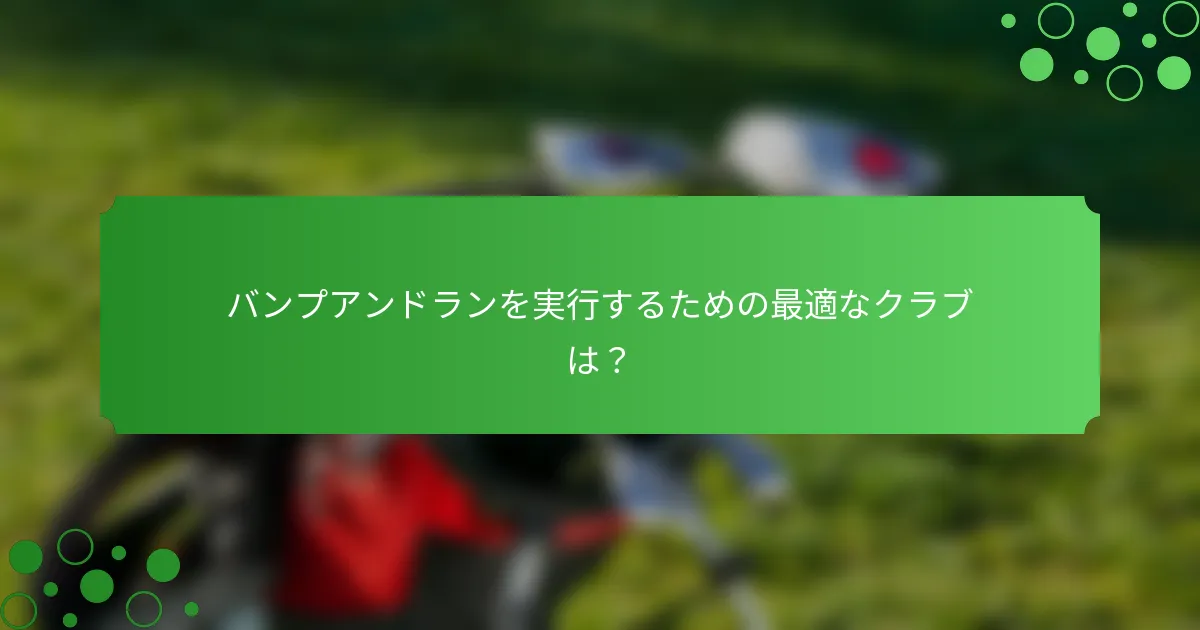 バンプアンドランを実行するための最適なクラブは？