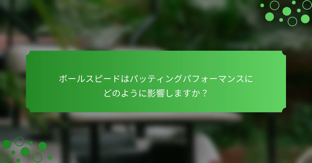 ボールスピードはパッティングパフォーマンスにどのように影響しますか？