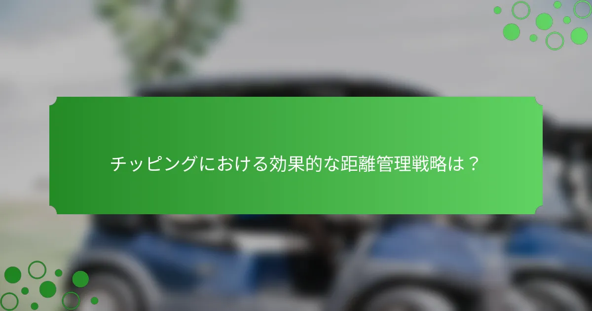 チッピングにおける効果的な距離管理戦略は？