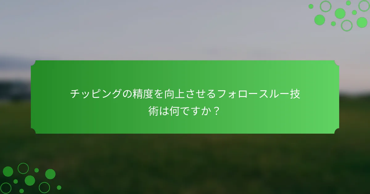 チッピングの精度を向上させるフォロースルー技術は何ですか？