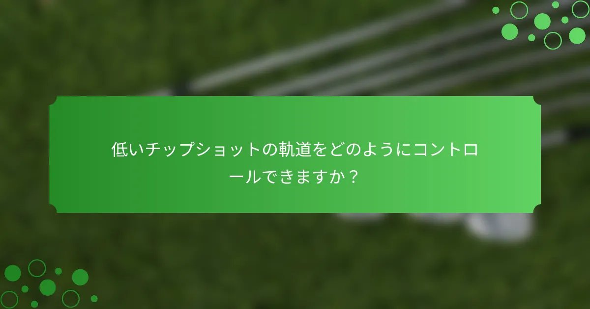 低いチップショットの軌道をどのようにコントロールできますか？