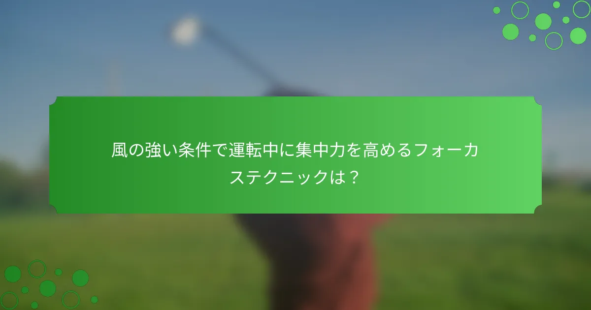 風の強い条件で運転中に集中力を高めるフォーカステクニックは？