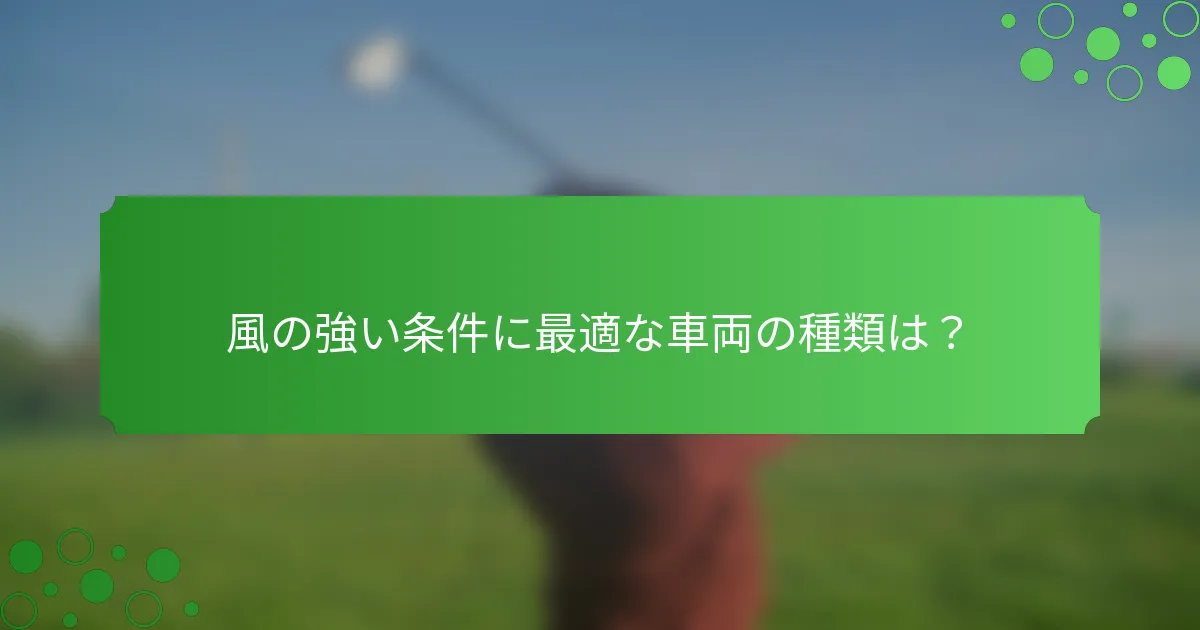 風の強い条件に最適な車両の種類は？