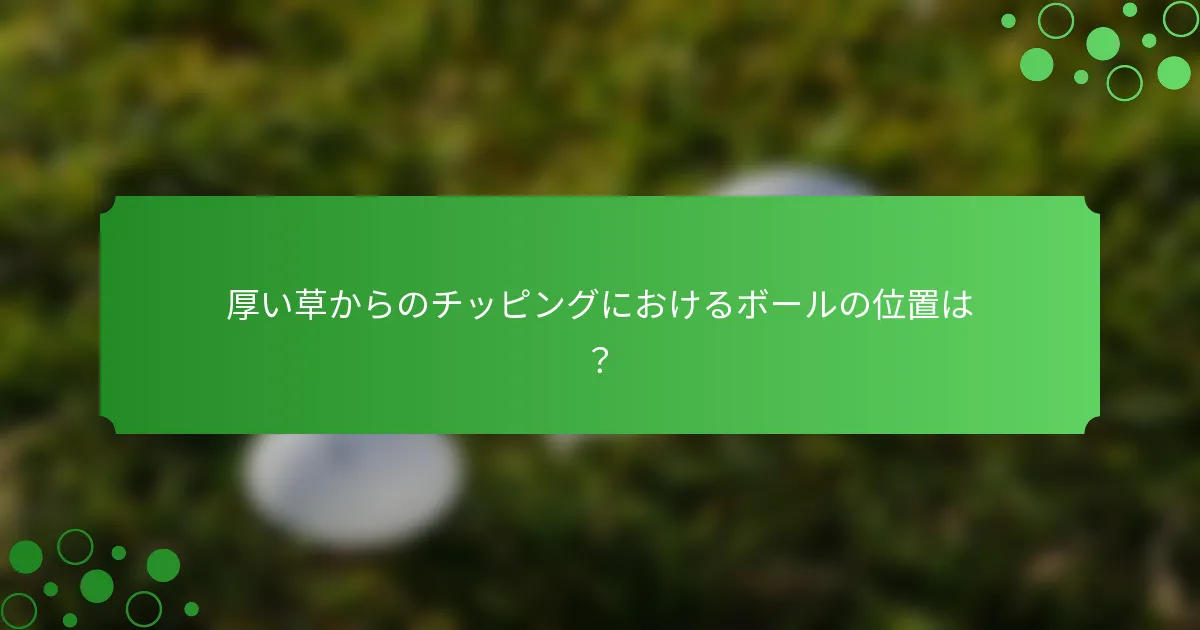 厚い草からのチッピングにおけるボールの位置は？