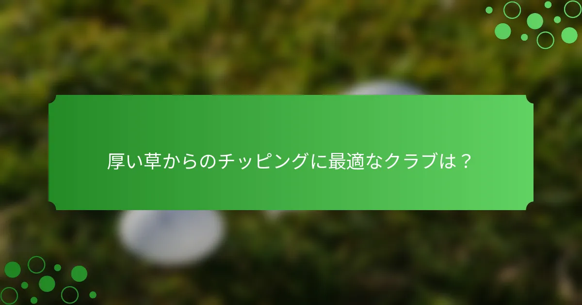 厚い草からのチッピングに最適なクラブは？