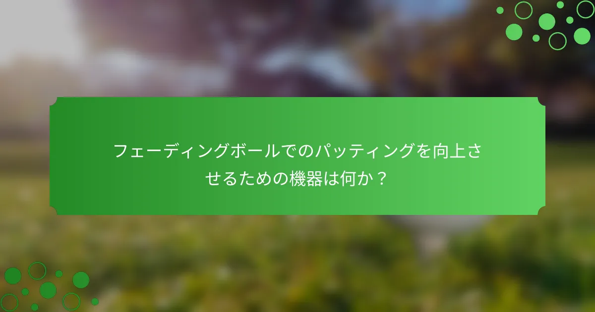 フェーディングボールでのパッティングを向上させるための機器は何か？