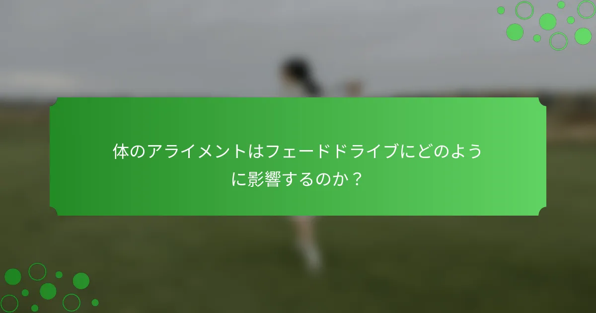 体のアライメントはフェードドライブにどのように影響するのか？