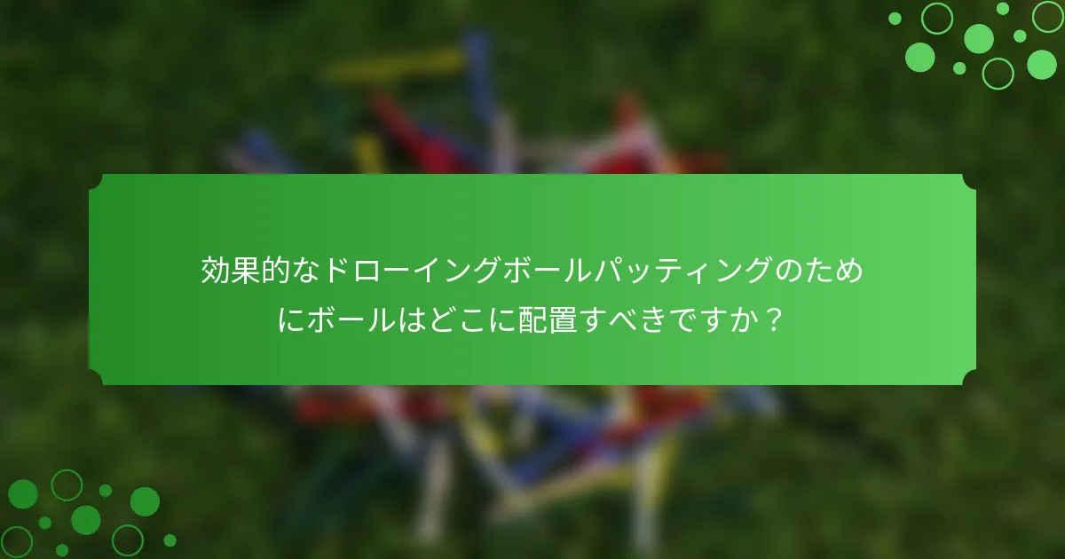 効果的なドローイングボールパッティングのためにボールはどこに配置すべきですか？